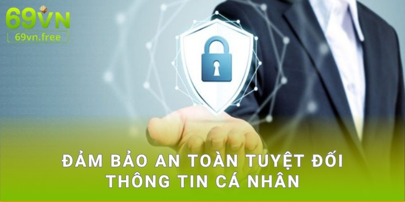 Đảm bảo an toàn tuyệt đối thông tin cá nhân
