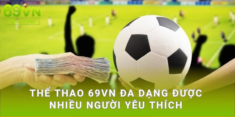 Thể thao 69vn đa dạng được nhiều người yêu thích