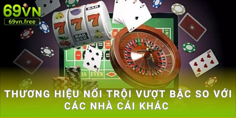 Thương hiệu nổi trội vượt bậc so với các nhà cái khác