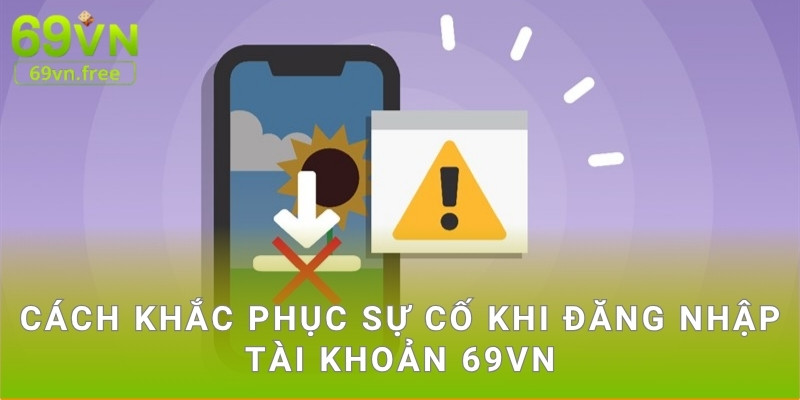 Cách khắc phục sự cố khi đăng nhập tài khoản 69vn