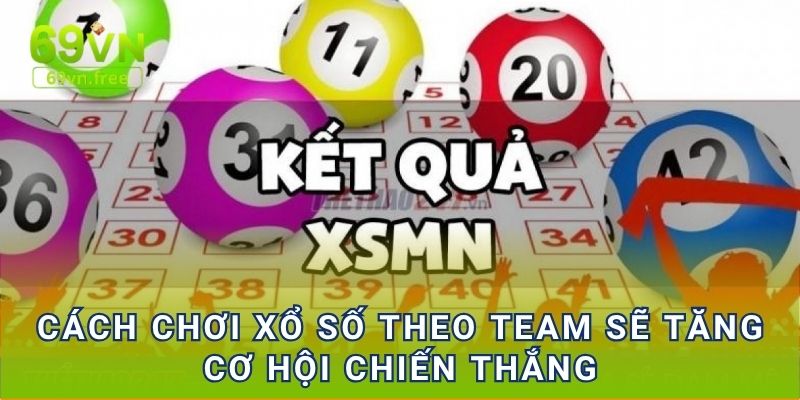 Cách chơi xổ số theo team sẽ tăng cơ hội chiến thắng