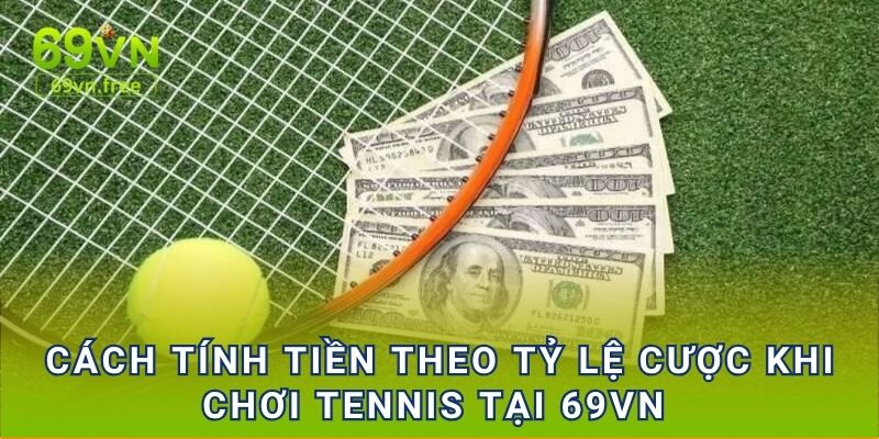 Cách tính tiền theo tỷ lệ cược khi chơi tennis tại 69vn 