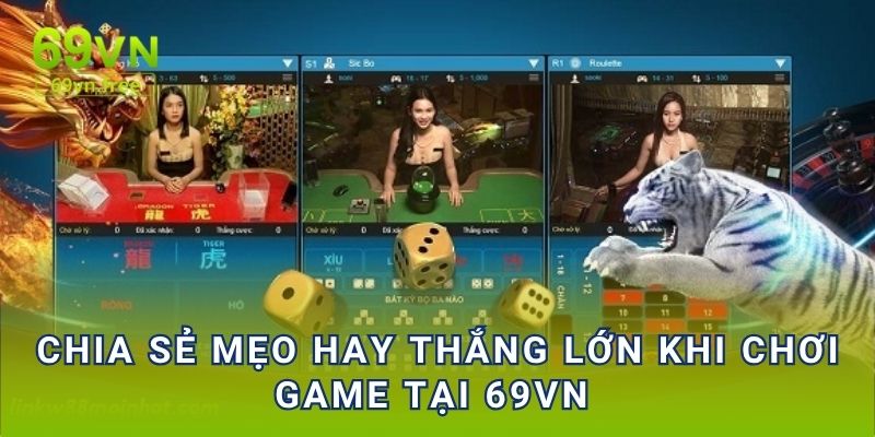 Chia sẻ mẹo hay thắng lớn khi chơi game tại 69vn