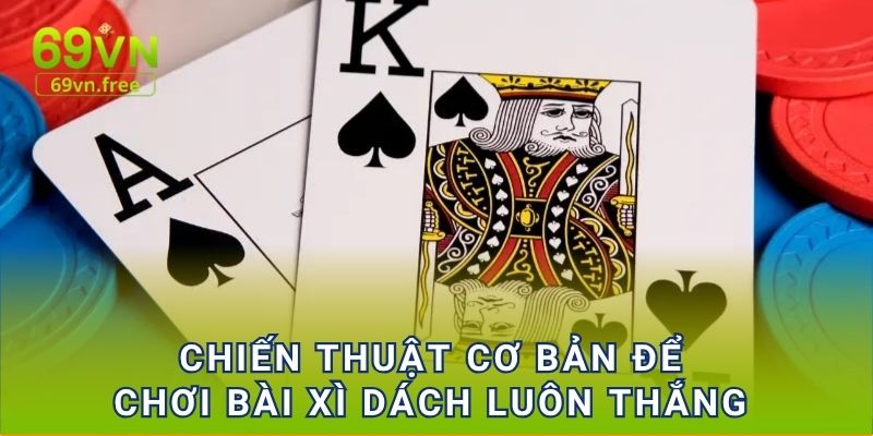 Chiến thuật cơ bản để chơi bài xì dách luôn thắng 