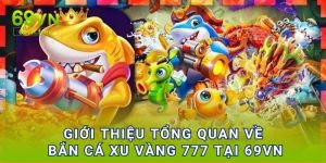 Giới thiệu tổng quan về Bắn cá xu vàng 777 tại 69VN