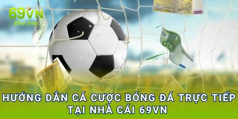 Hướng dẫn cá cược bóng đá trực tiếp tại nhà cái 69vn