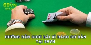Hướng dẫn chơi bài xì dách cơ bản tại 69vn 
