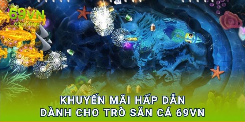 Khuyến mãi hấp dẫn dành cho trò săn cá 69vn