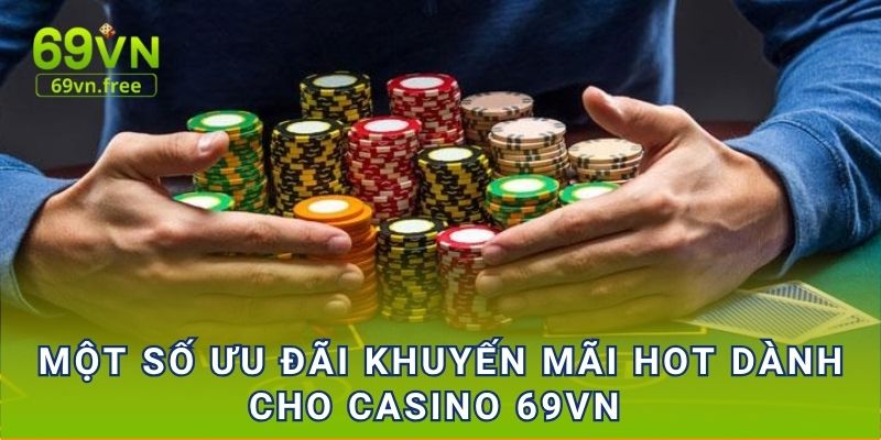 Một số ưu đãi khuyến mãi hot dành cho casino 69vn 