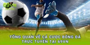 Tổng quan về cá cược bóng đá trực tuyến tại 69vn 