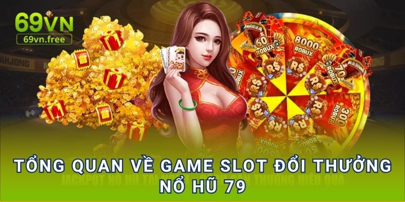 Tổng quan về game slot đổi thưởng Nổ hũ 79